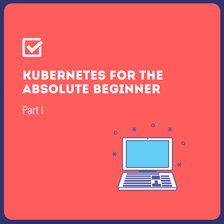 Kubernetes for the absolute beginner