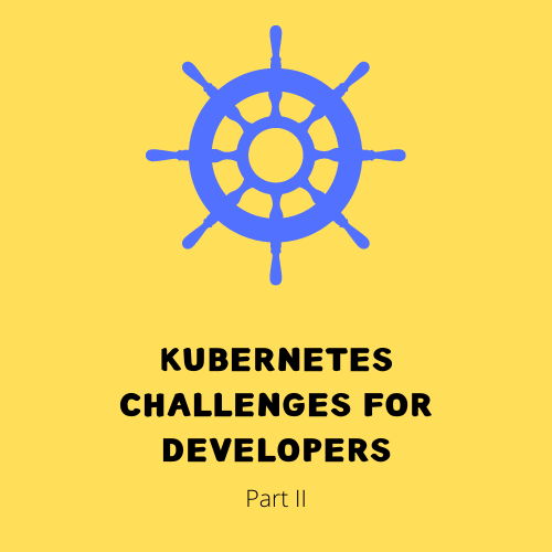 Kubernetes Challenges for Developers