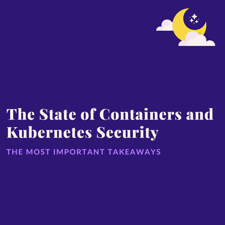 Takeaways from The State of Containers and Kubernetes Security